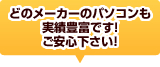 どのメーカーのパソコンも実績豊富です！ご安心下さい！