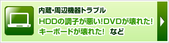 内蔵機器・周辺機器トラブルサービス　ＨＤＤの調子が悪い！ＤＶＤが壊れた！キーボードが壊れた！  など