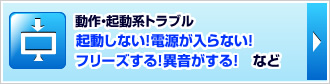 動作・起動系トラブルサービス　起動しない！電源が入らない！フリーズする！異音がする！　など